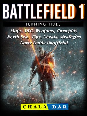 cover image of Battlefield 1 Turning Tides, Maps, DLC, Weapons, Gameplay, North Sea, Tips, Cheats, Strategies, Game Guide Unofficial